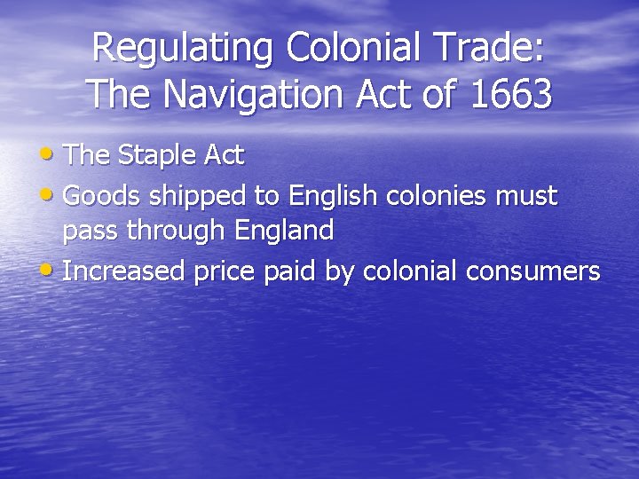 Regulating Colonial Trade: The Navigation Act of 1663 • The Staple Act • Goods