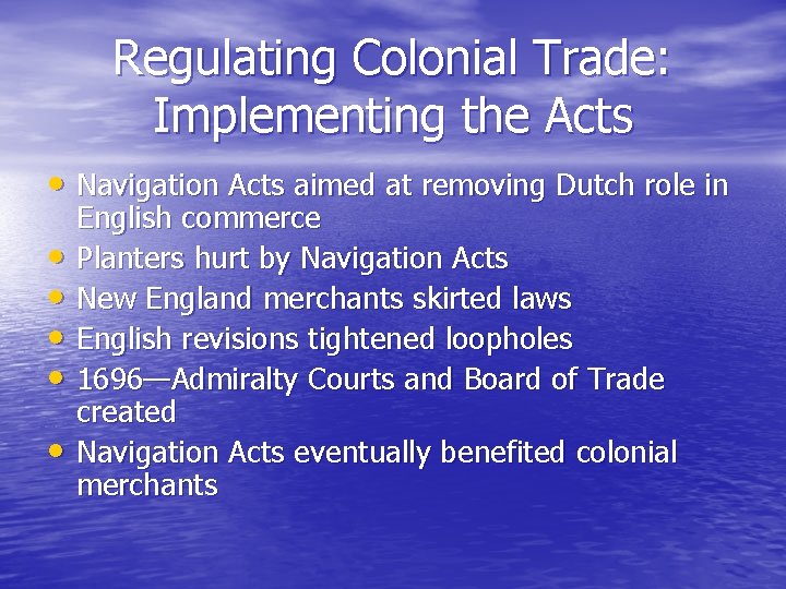 Regulating Colonial Trade: Implementing the Acts • Navigation Acts aimed at removing Dutch role