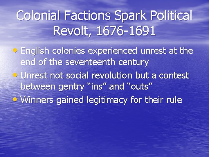Colonial Factions Spark Political Revolt, 1676 -1691 • English colonies experienced unrest at the