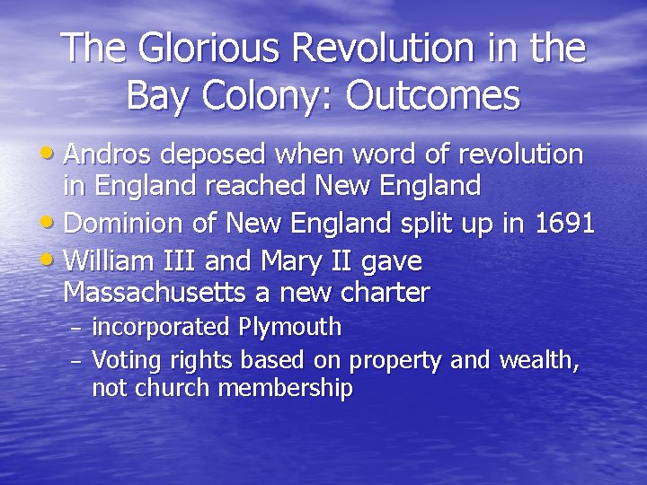 The Glorious Revolution in the Bay Colony: Outcomes • Andros deposed when word of