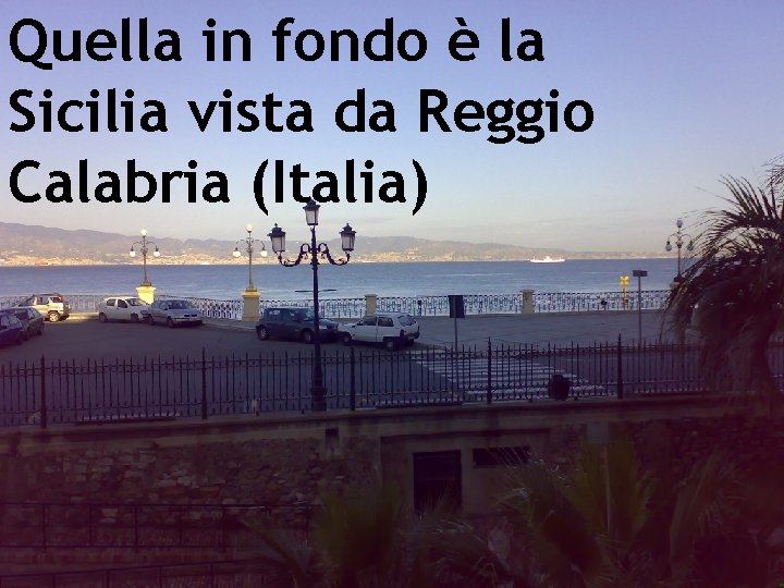 Quella in fondo è la Sicilia vista da Reggio Calabria (Italia) 