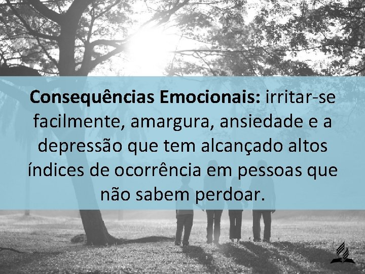 Consequências Emocionais: irritar-se facilmente, amargura, ansiedade e a depressão que tem alcançado altos índices