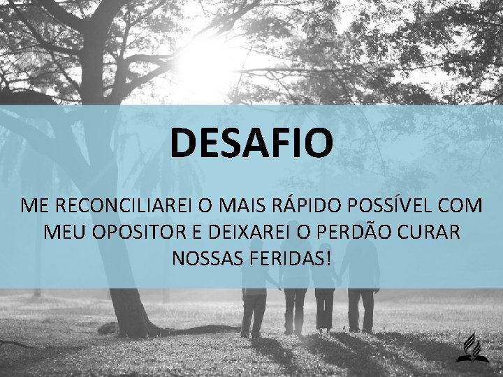 DESAFIO ME RECONCILIAREI O MAIS RÁPIDO POSSÍVEL COM MEU OPOSITOR E DEIXAREI O PERDÃO