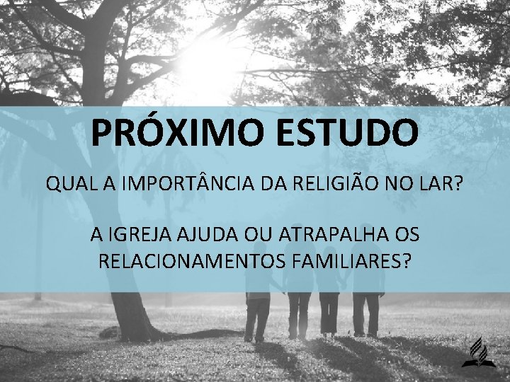 PRÓXIMO ESTUDO QUAL A IMPORT NCIA DA RELIGIÃO NO LAR? A IGREJA AJUDA OU