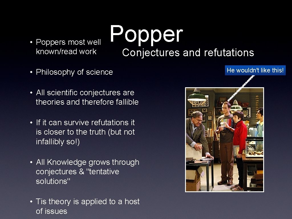  • Poppers most well known/read work Popper Conjectures and refutations • Philosophy of