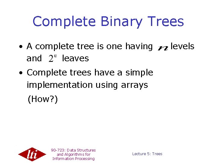 Complete Binary Trees • A complete tree is one having and leaves levels •