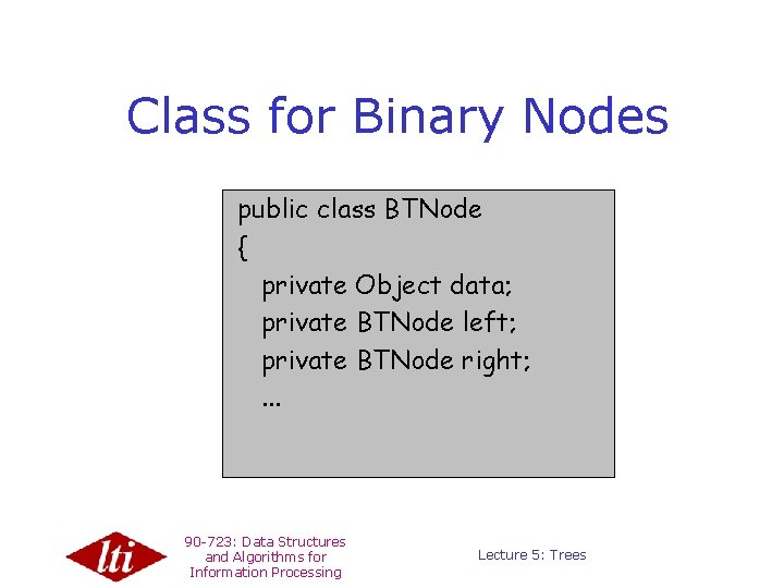 Class for Binary Nodes public class BTNode { private Object data; private BTNode left;