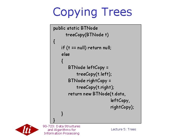 Copying Trees public static BTNode tree. Copy(BTNode t) { if (t == null) return