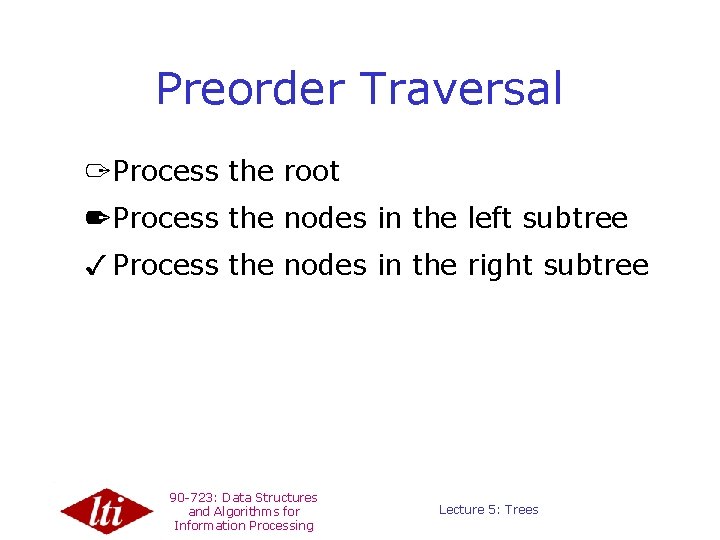 Preorder Traversal 1 Process the root 2 Process the nodes in the left subtree