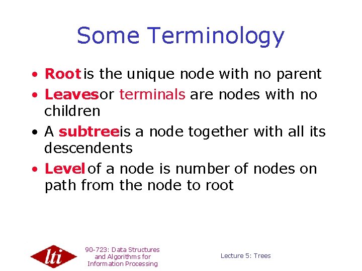 Some Terminology • Root is the unique node with no parent • Leaves or