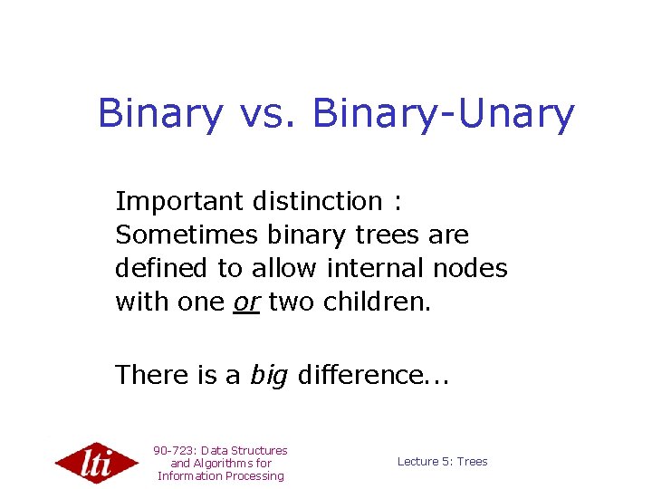 Binary vs. Binary-Unary Important distinction : Sometimes binary trees are defined to allow internal