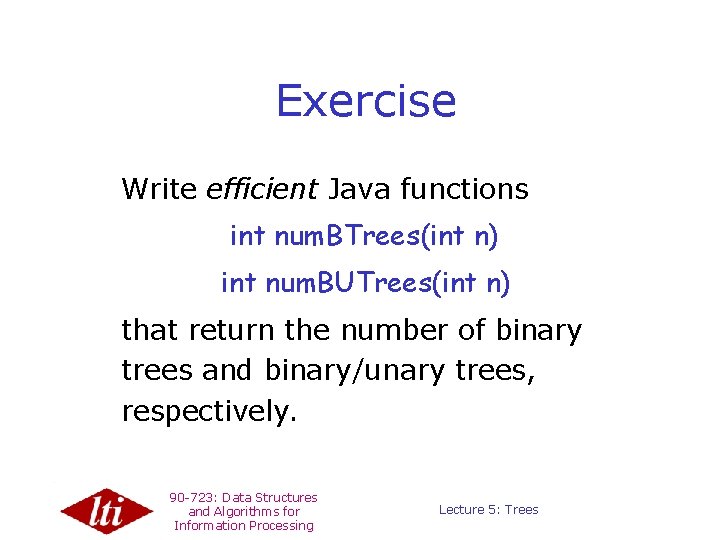 Exercise Write efficient Java functions int num. BTrees(int n) int num. BUTrees(int n) that