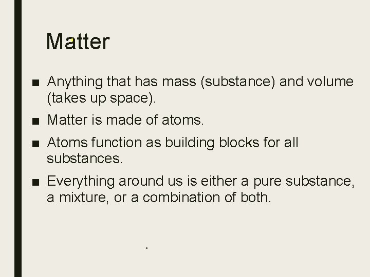 Matter ■ Anything that has mass (substance) and volume (takes up space). ■ Matter