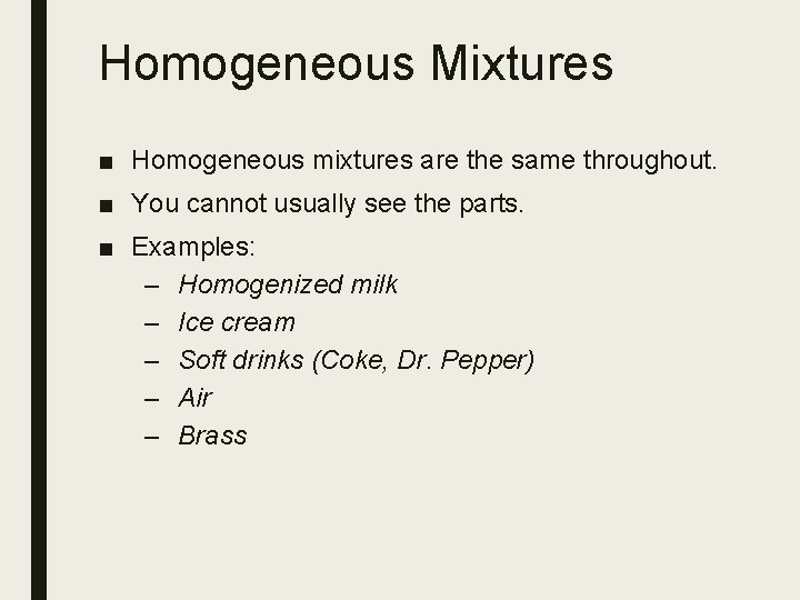 Homogeneous Mixtures ■ Homogeneous mixtures are the same throughout. ■ You cannot usually see