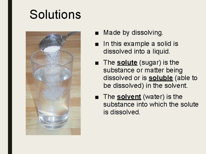 Solutions ■ Made by dissolving. ■ In this example a solid is dissolved into
