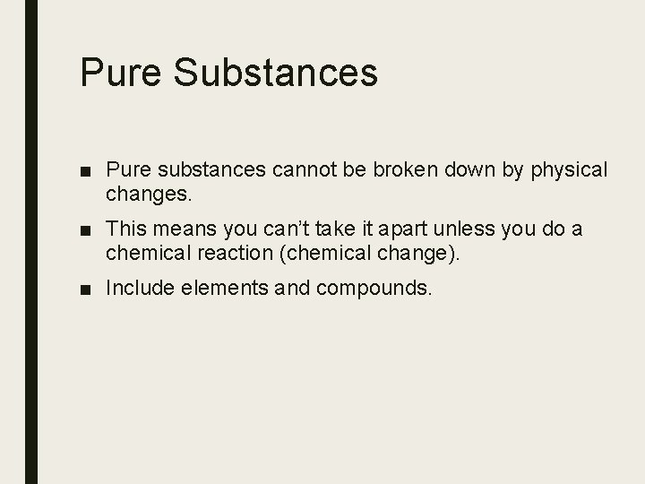 Pure Substances ■ Pure substances cannot be broken down by physical changes. ■ This