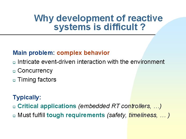 Why development of reactive systems is difficult ? Main problem: complex behavior q Intricate