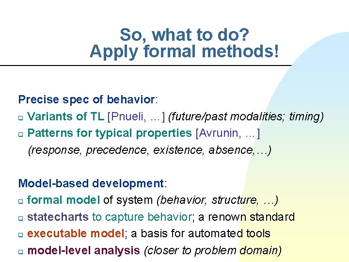So, what to do? Apply formal methods! Precise spec of behavior: q Variants of