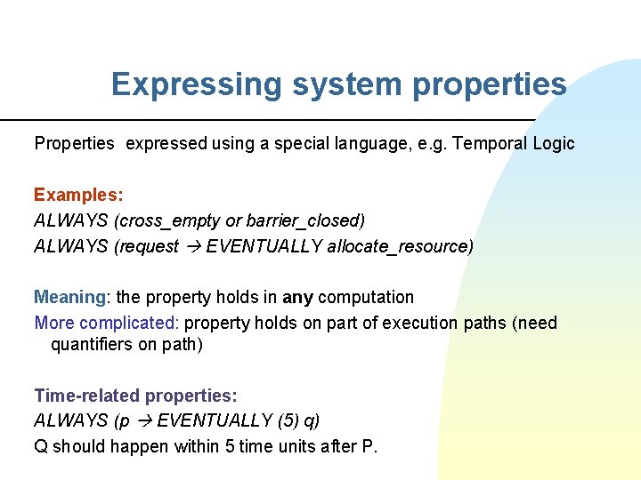 Expressing system properties Properties expressed using a special language, e. g. Temporal Logic Examples: