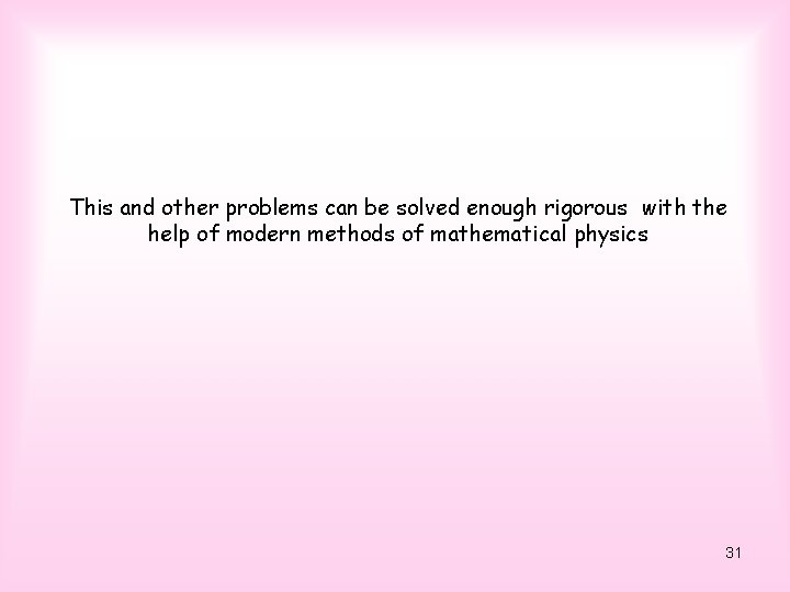 This and other problems can be solved enough rigorous with the help of modern