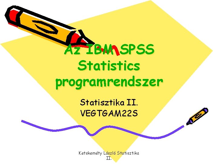Az IBM SPSS Statistics programrendszer Statisztika II. VEGTGAM 22 S Ketskeméty László Statisztika II.