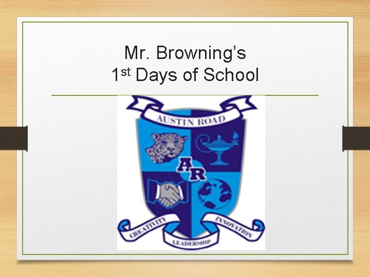 Mr. Browning’s 1 st Days of School 