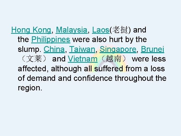 Hong Kong, Malaysia, Laos(老挝) and the Philippines were also hurt by the slump. China,