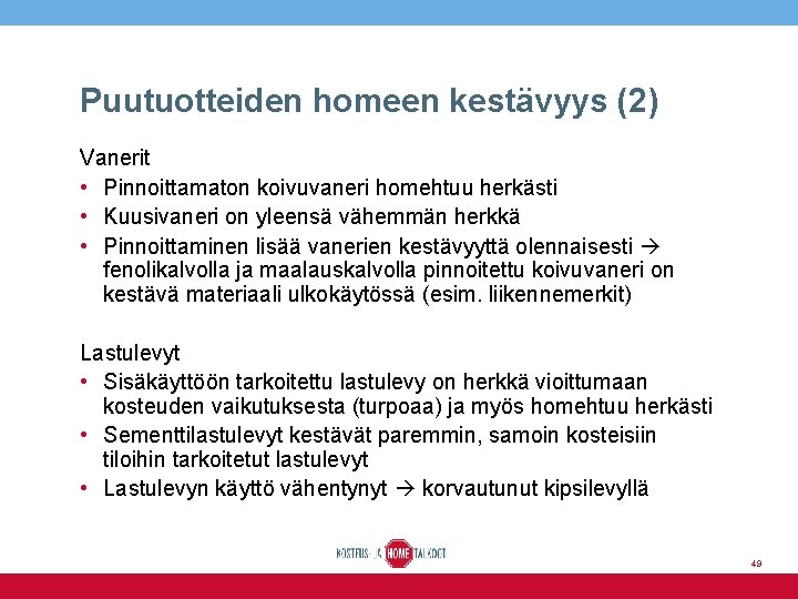 Puutuotteiden homeen kestävyys (2) Vanerit • Pinnoittamaton koivuvaneri homehtuu herkästi • Kuusivaneri on yleensä