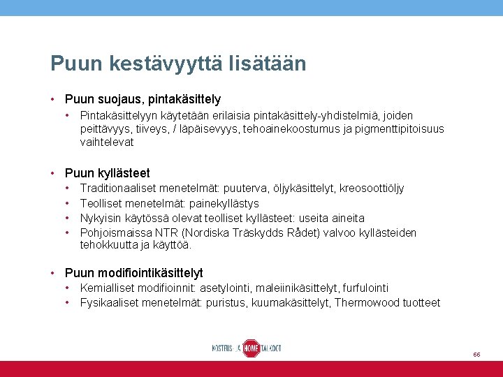 Puun kestävyyttä lisätään • Puun suojaus, pintakäsittely • Pintakäsittelyyn käytetään erilaisia pintakäsittely-yhdistelmiä, joiden peittävyys,