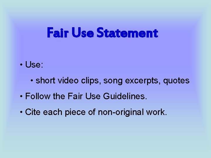 Fair Use Statement • Use: • short video clips, song excerpts, quotes • Follow