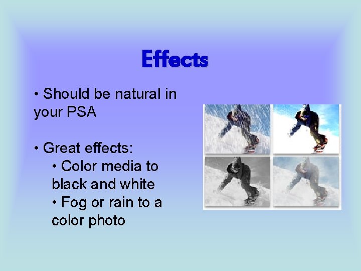 Effects • Should be natural in your PSA • Great effects: • Color media
