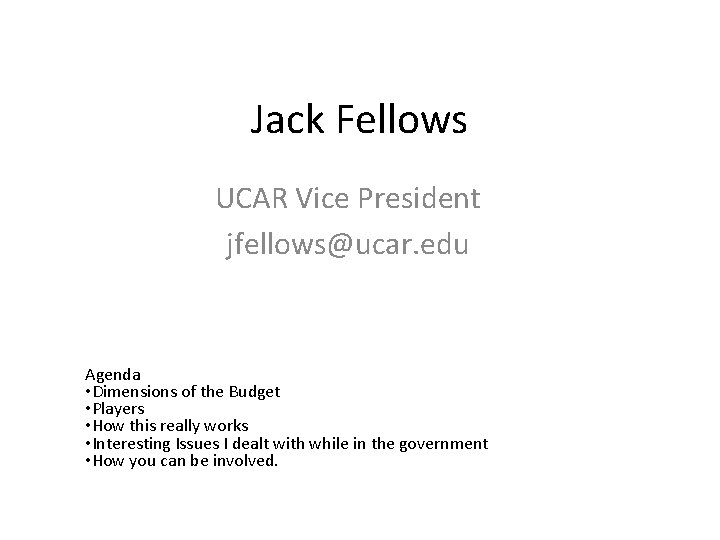 Jack Fellows UCAR Vice President jfellows@ucar. edu Agenda • Dimensions of the Budget •