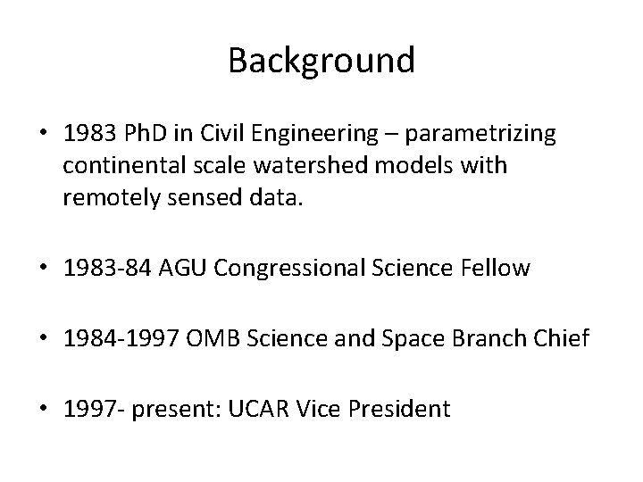 Background • 1983 Ph. D in Civil Engineering – parametrizing continental scale watershed models