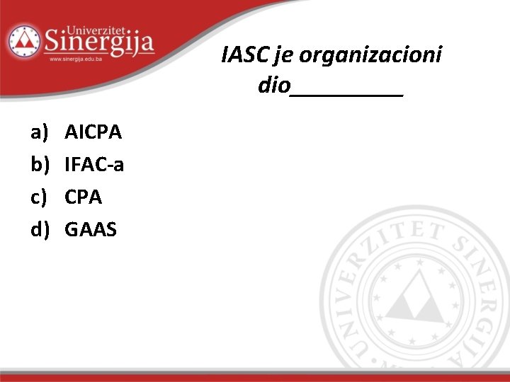 IASC je organizacioni dio_____ a) b) c) d) AICPA IFAC-a CPA GAAS 