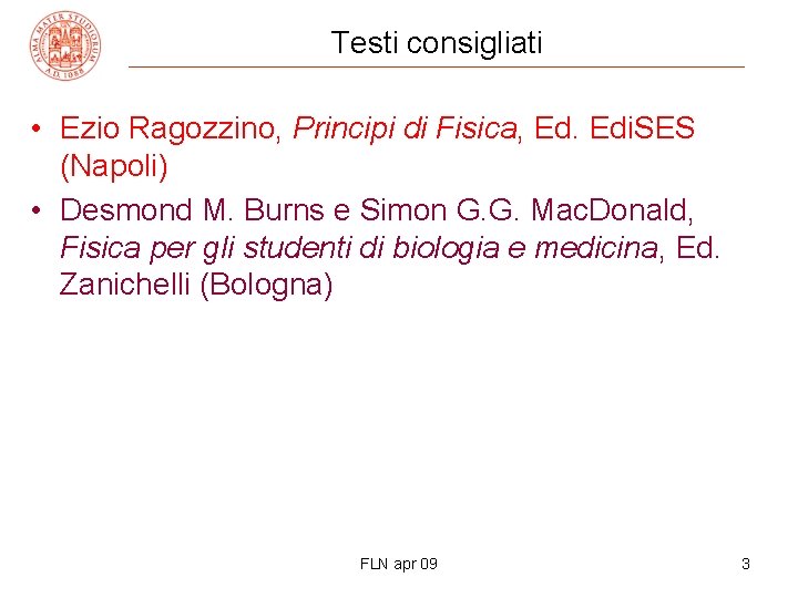 Testi consigliati • Ezio Ragozzino, Principi di Fisica, Ed. Edi. SES (Napoli) • Desmond