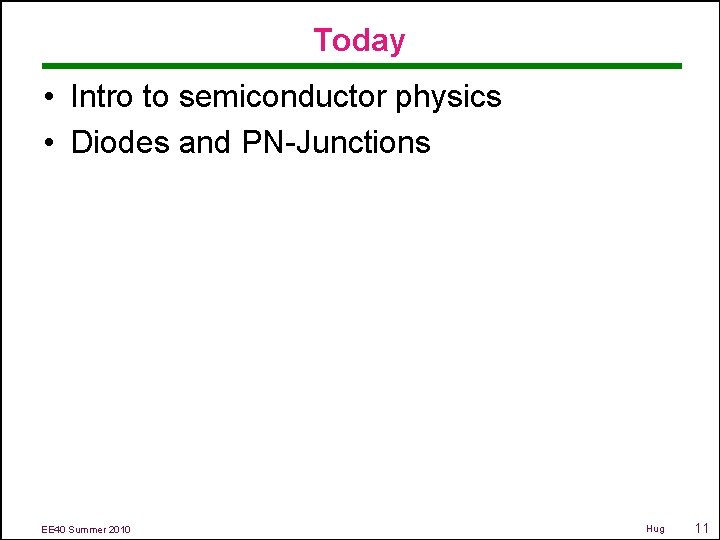 Today • Intro to semiconductor physics • Diodes and PN-Junctions EE 40 Summer 2010