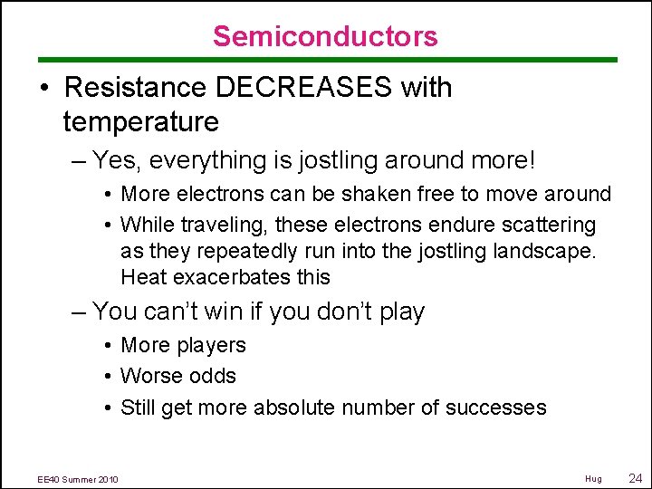 Semiconductors • Resistance DECREASES with temperature – Yes, everything is jostling around more! •