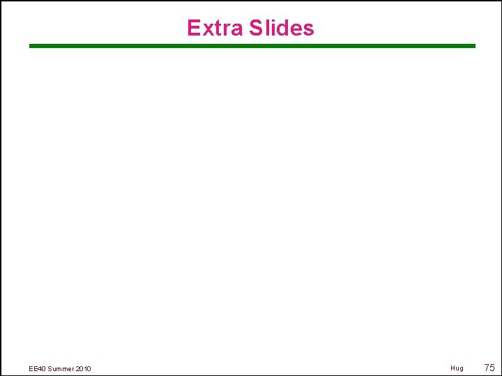 Extra Slides EE 40 Summer 2010 Hug 75 