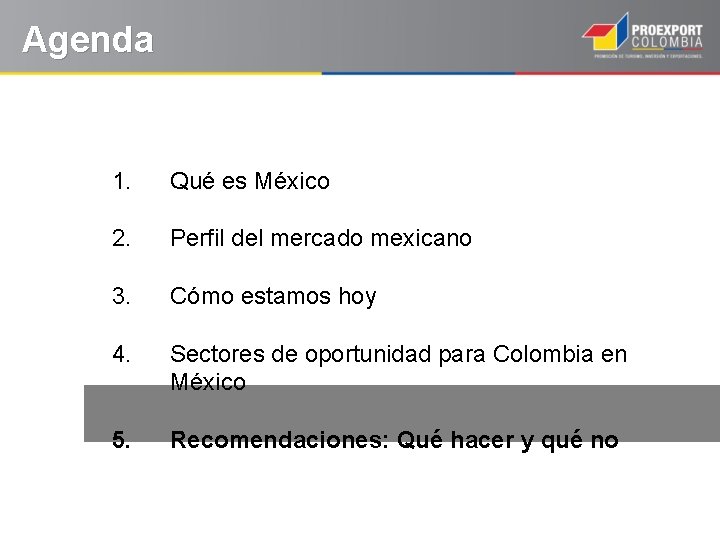 Agenda 1. Qué es México 2. Perfil del mercado mexicano 3. Cómo estamos hoy