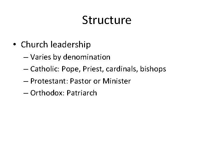 Structure • Church leadership – Varies by denomination – Catholic: Pope, Priest, cardinals, bishops