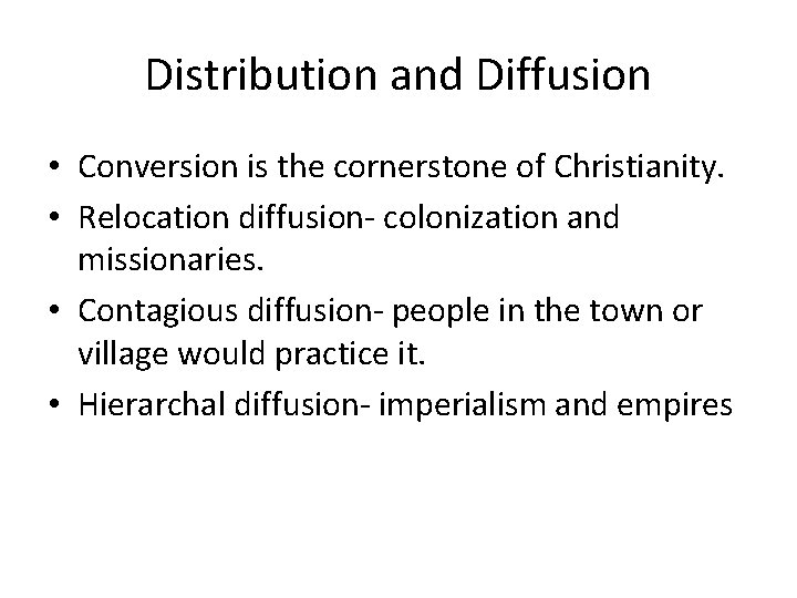Distribution and Diffusion • Conversion is the cornerstone of Christianity. • Relocation diffusion- colonization
