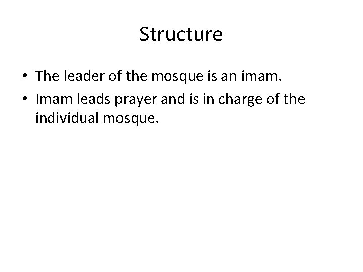 Structure • The leader of the mosque is an imam. • Imam leads prayer