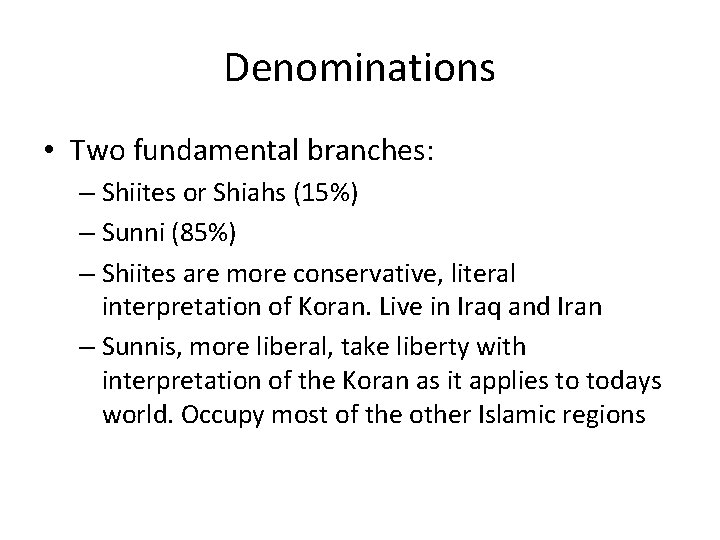Denominations • Two fundamental branches: – Shiites or Shiahs (15%) – Sunni (85%) –