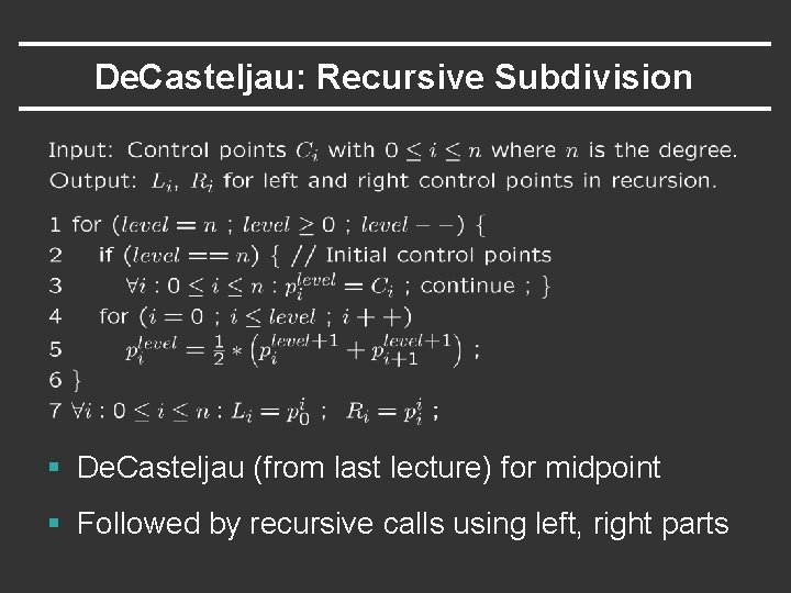 De. Casteljau: Recursive Subdivision § De. Casteljau (from last lecture) for midpoint § Followed De. Casteljau: Recursive Subdivision § De. Casteljau (from last lecture) for midpoint § Followed