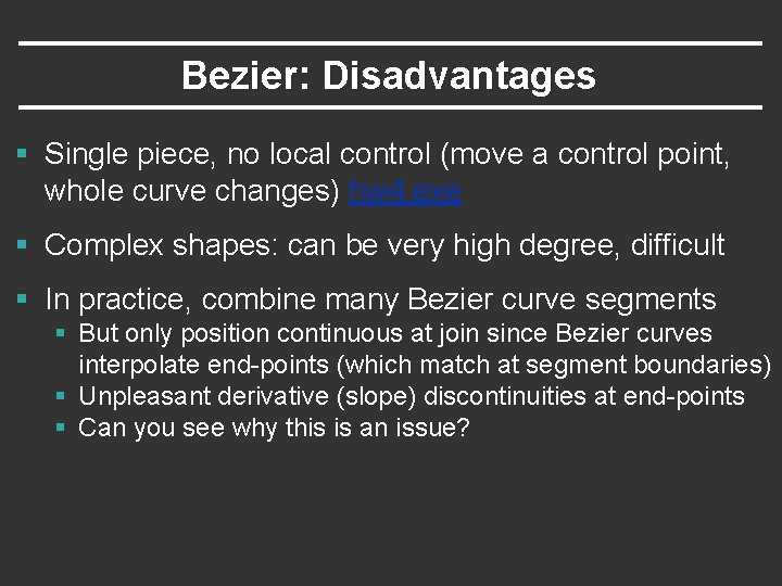 Bezier: Disadvantages § Single piece, no local control (move a control point, whole curve Bezier: Disadvantages § Single piece, no local control (move a control point, whole curve