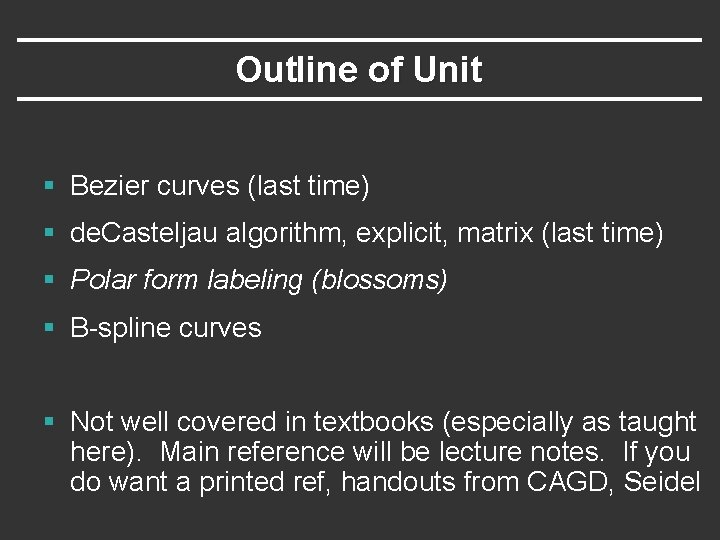 Outline of Unit § Bezier curves (last time) § de. Casteljau algorithm, explicit, matrix Outline of Unit § Bezier curves (last time) § de. Casteljau algorithm, explicit, matrix