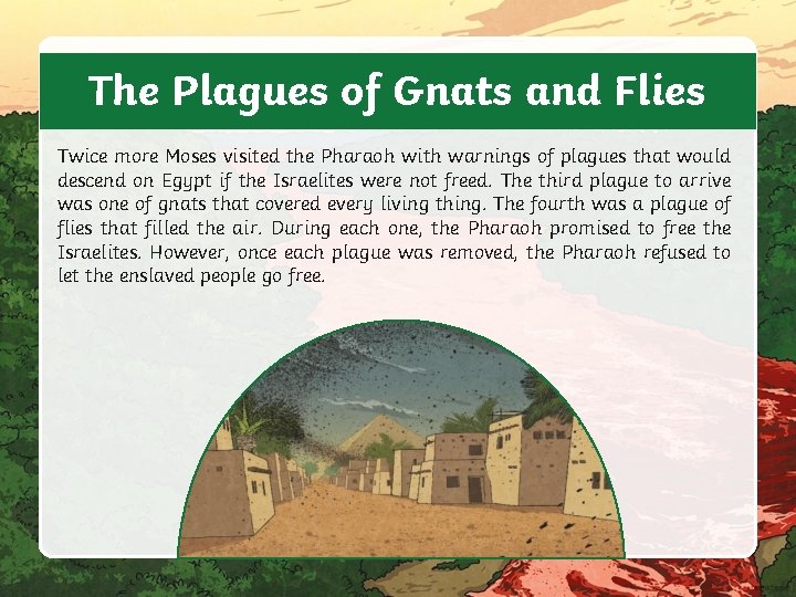 The Plagues of Gnats and Flies Twice more Moses visited the Pharaoh with warnings