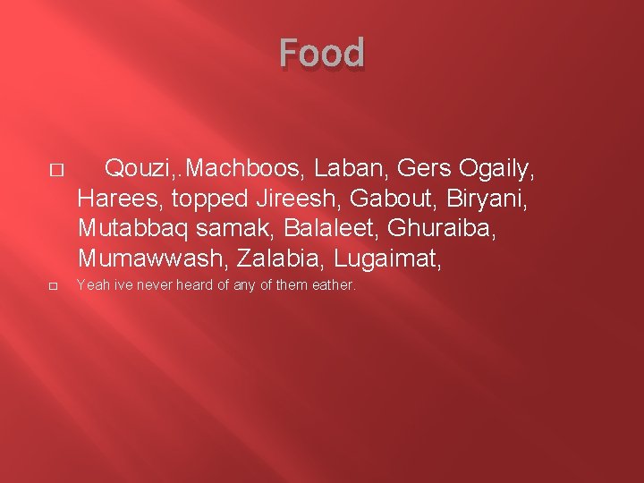 Food � � Qouzi, . Machboos, Laban, Gers Ogaily, Harees, topped Jireesh, Gabout, Biryani, Food � � Qouzi, . Machboos, Laban, Gers Ogaily, Harees, topped Jireesh, Gabout, Biryani,