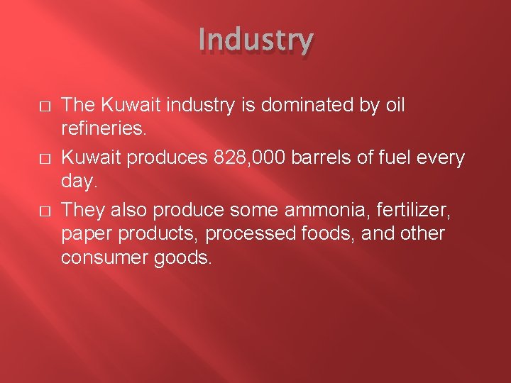 Industry � � � The Kuwait industry is dominated by oil refineries. Kuwait produces Industry � � � The Kuwait industry is dominated by oil refineries. Kuwait produces
