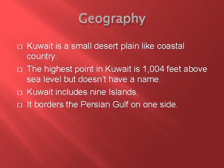 Geography � � Kuwait is a small desert plain like coastal country. The highest Geography � � Kuwait is a small desert plain like coastal country. The highest